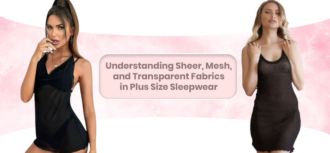 Understanding Sheer, Mesh, and Transparent Fabrics in Plus Size Sleepwear