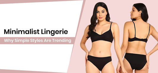Minimalist Lingerie: Why Simple Styles Are Trending and How to Choose the Right Set
