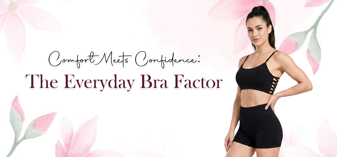 Comfort Meets Confidence: The Everyday Bra Factor