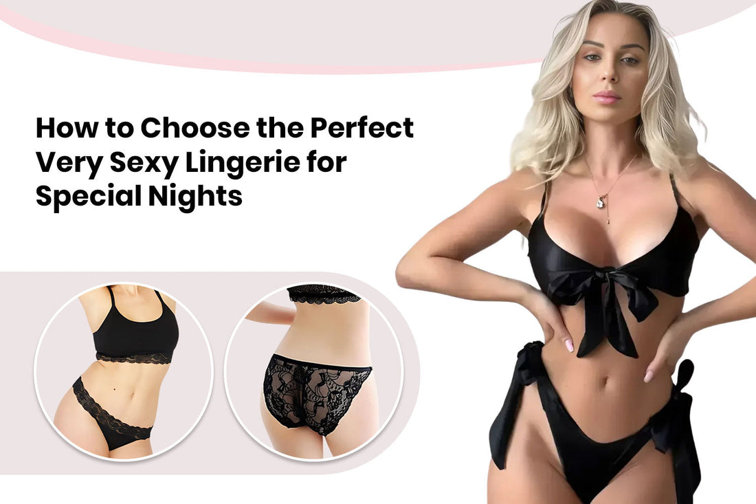 How to Choose the Perfect Very Sexy Lingerie for Special Nights
