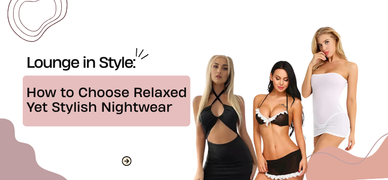 Lounge in Style: How to Choose Relaxed Yet Stylish Nightwear