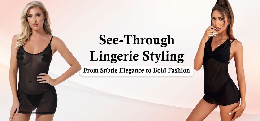 See-Through Lingerie Styling: From Subtle Elegance to Bold Fashion